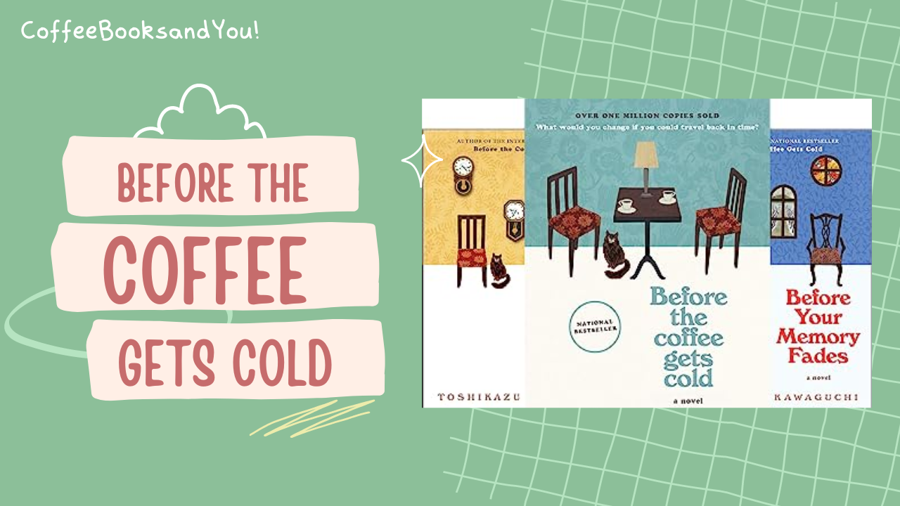 Before The Coffee Gets Cold Series Summary A Time Journey